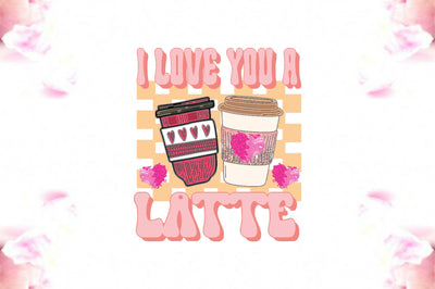 I Love You a Latte Valentine PNG Sublimation Jagonath Roy 