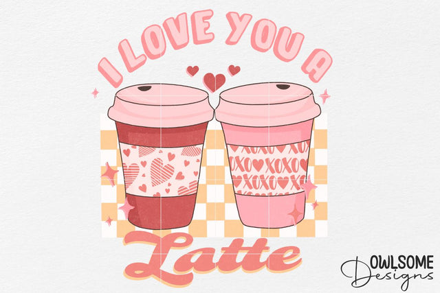I Love You A Latte Valentine PNG Sublimation Owlsome.Designs 