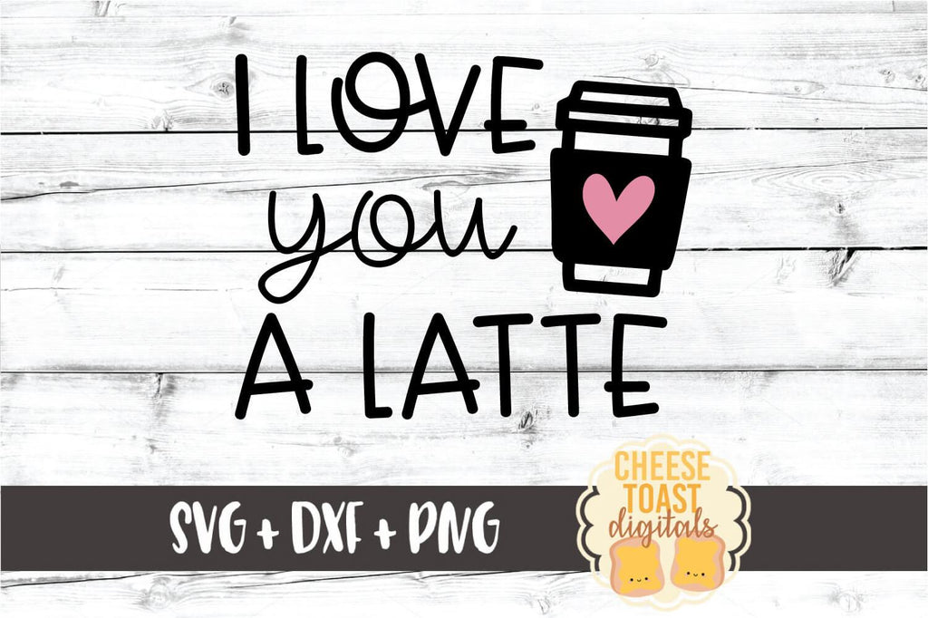 I Love You A Latte - Valentine's Day SVG PNG DXF Cut Files - So Fontsy