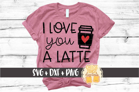 I Love You A Latte - Valentine's Day SVG PNG DXF Cut Files SVG Cheese Toast Digitals 