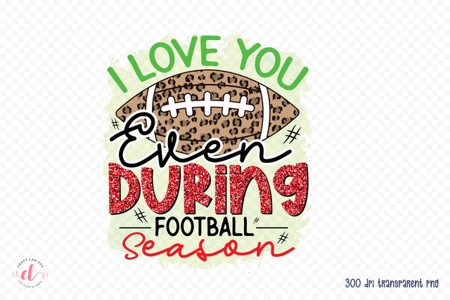 I Love You Even During Football Season PNG Sublimation CraftLabSVG 