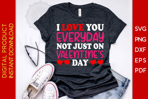 I Love You Everyday Not Just On Valentine’s Day SVG PNG EPS Cut File SVG Creativedesigntee 