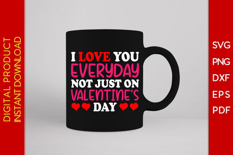 I Love You Everyday Not Just On Valentine’s Day SVG PNG EPS Cut File SVG Creativedesigntee 