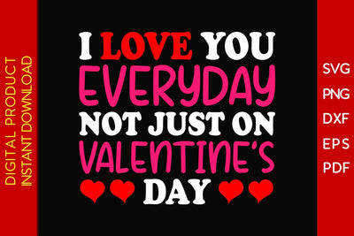 I Love You Everyday Not Just On Valentine’s Day SVG PNG EPS Cut File SVG Creativedesigntee 