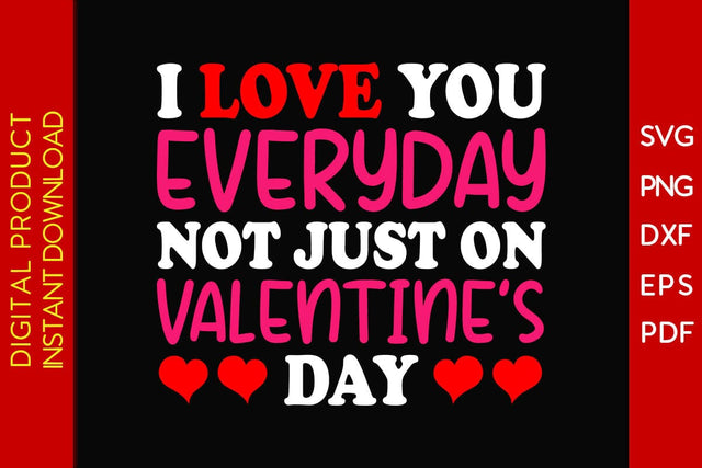 I Love You Everyday Not Just On Valentine’s Day SVG PNG EPS Cut File SVG Creativedesigntee 