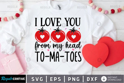 I love you from my head to-ma-toes SVG SVG Regulrcrative 