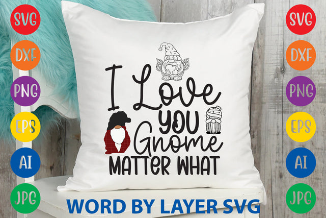 I Love You Gnome Matter What, Gnome SVG Design SVG Rafiqul20606 