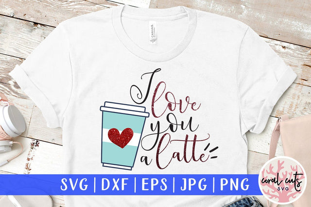 I Love You Latte – Love And Valentine SVG EPS DXF PNG SVG CoralCutsSVG 