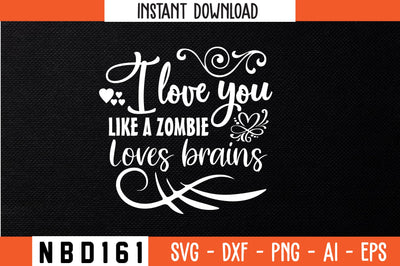 i love you like a zombie loves brains T-Shirt Design SVG Nbd161 