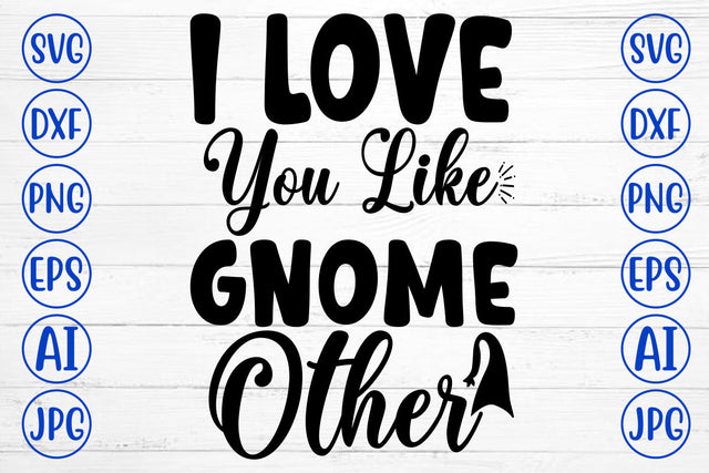 I Love You Like Gnome Other SVG SVG Syaman 