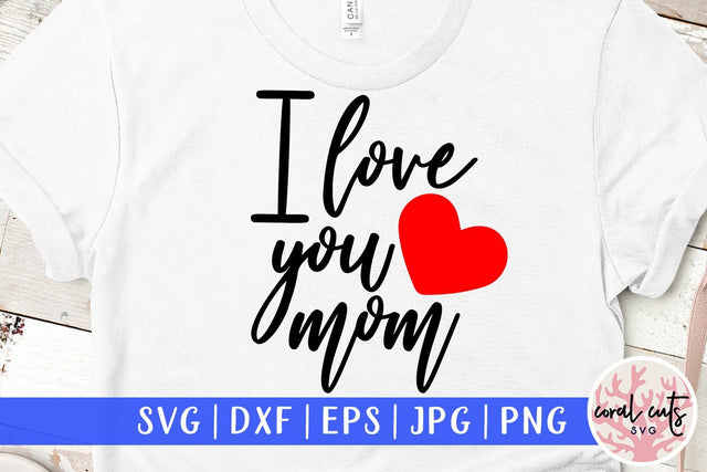 I love you mom – Mother SVG EPS DXF PNG SVG CoralCutsSVG 