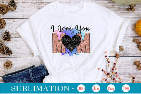 I Love You Mom Sublimation SVGs,Quotes and Sayings,Food & Drink,On Sale, Print & Cut Sublimation DesignPlante 503 