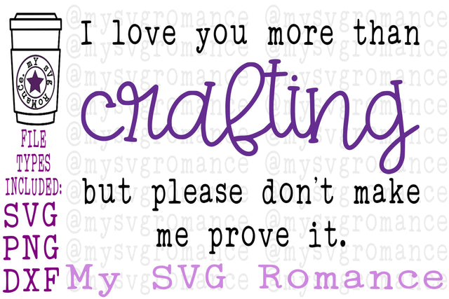I Love You More Than Crafting But Please Don't Make Me Prove It - SVG PNG DXF - Funny Crafter Cut File SVG mysvgromance 