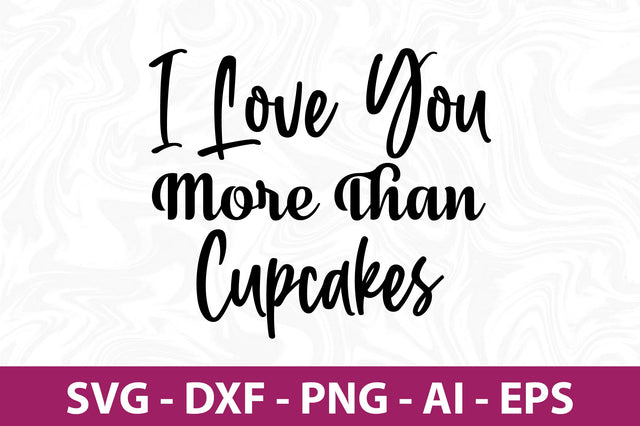 I Love You More Than Cupcakes svg SVG nirmal108roy 