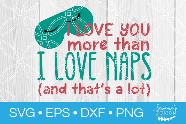 I Love You More Than I Love Naps SVG SavanasDesign 