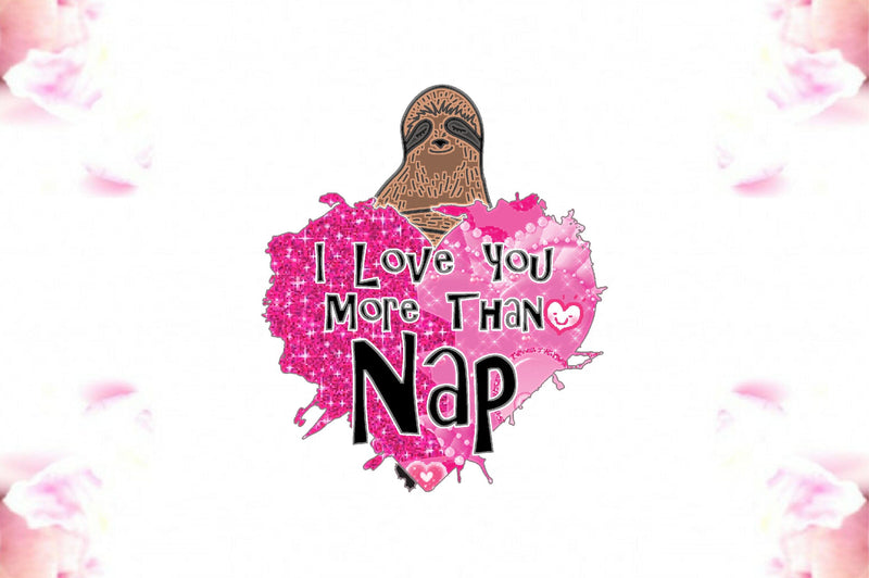 I Love You More Than Nap Sloth PNG Sublimation Jagonath Roy 