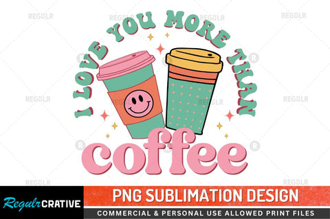 I love you more than Sublimation PNG Sublimation Regulrcrative 