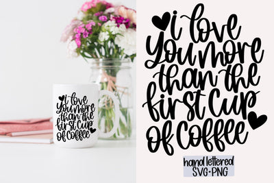 I love you more than the first cup of coffee SVG, Hand Lettered SVG SVG AnitaAlyiaLettering 