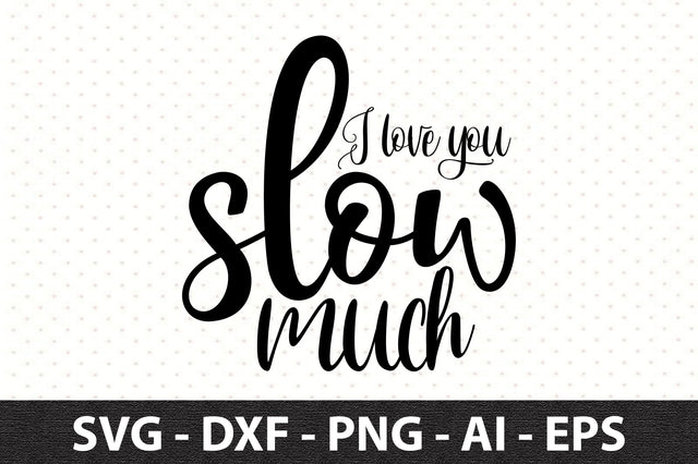 I love you slow much svg SVG orpitasn 