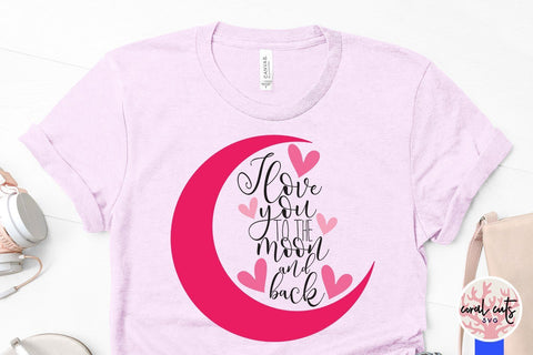 I Love You To The Moon And Back – Love And Kid SVG EPS DXF PNG SVG CoralCutsSVG 
