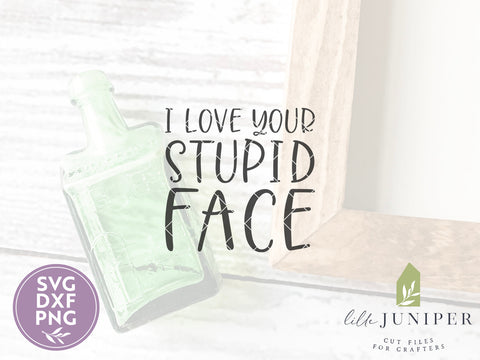 I Love Your Stupid Face SVG | Love SVG | Farmhouse SVG SVG LilleJuniper 