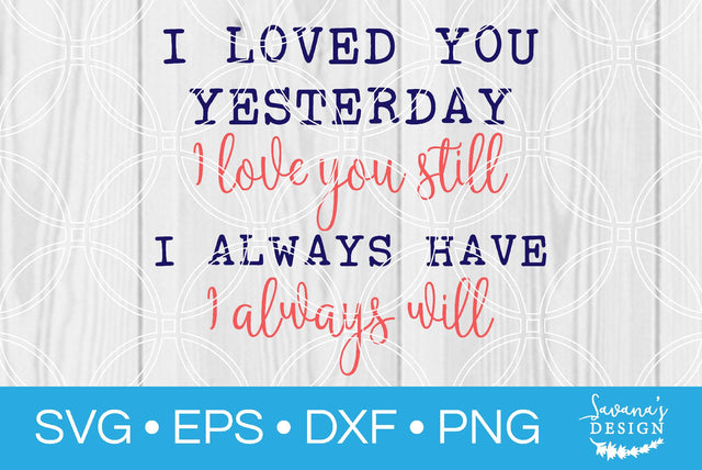 I Loved You Yesterday I Love You Still I Always Have I Always Will SVG SavanasDesign 