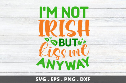 I 'm not irish but kiss me anyway SVG Designangry 