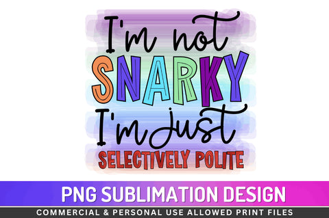 I m not snarky I m just selectively polite Sublimation PNG Sublimation Regulrcrative 