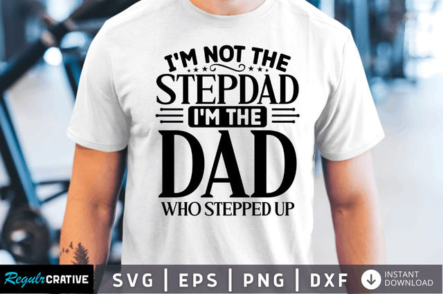 I m not the stepdad im the dad who stepped SVG SVG Regulrcrative 