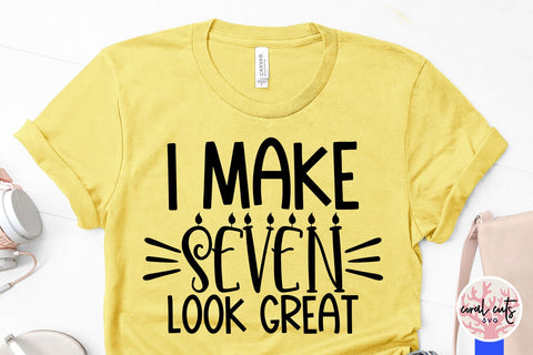 I make 7 look great - Birthday SVG EPS DXF PNG Cutting File SVG CoralCutsSVG 