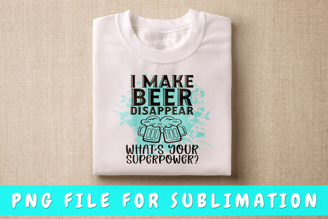 I Make Beer Disappear What's Your Superpower PNG, Beer Design For Sublimation Sublimation HappyDesignStudio 