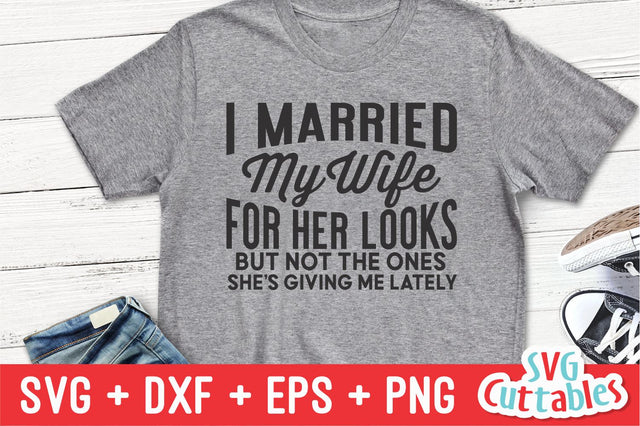 I Married My Wife For Her Looks svg - Funny Cut File - Funny svg - dxf - eps - png - Quote - Silhouette - Cricut - Digital File SVG Svg Cuttables 