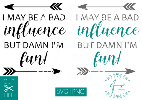 I May Be A Bad Influence But damn I'm Fun! SVG, PNG SVG Aniq Uniques Designs 