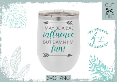 I May Be A Bad Influence But damn I'm Fun! SVG, PNG SVG Aniq Uniques Designs 
