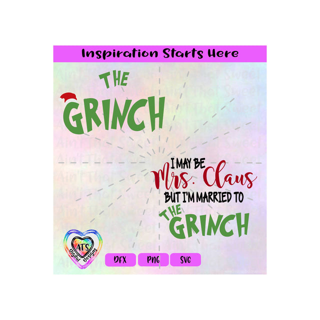 I May Be Mrs. Claus But I Am Married To The Grinch | Two Shirt Design - Transparent PNG SVG DFX - Silhouette, Cricut, ScanNCut SVG Aint That Sweet 