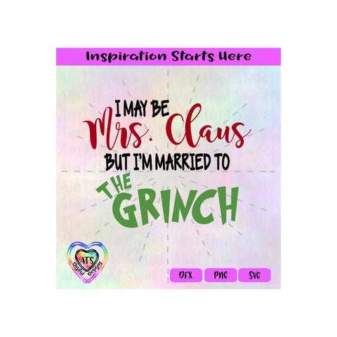 I May Be Mrs. Claus But I Am Married To The Grinch | Two Shirt Design - Transparent PNG SVG DFX - Silhouette, Cricut, ScanNCut SVG Aint That Sweet 