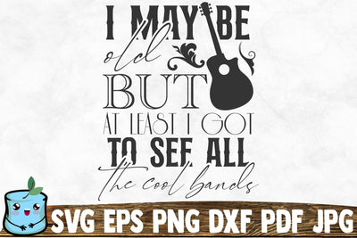 I May Be Old But At Least I Got To See All The Cool Bands SVG MintyMarshmallows 