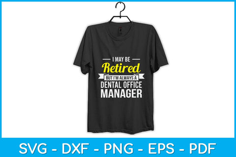I May Be Retired But I’m Always A Dental Office Manager Funny Svg Design SVG artprintfile 