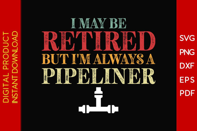 I May Be Retired But I'm Always A Pipeliner SVG PNG PDF Cut File SVG Creativedesigntee 
