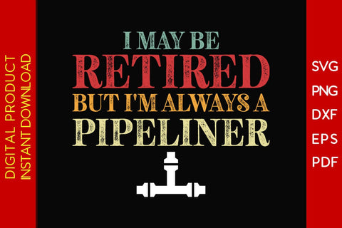 I May Be Retired But I'm Always A Pipeliner SVG PNG PDF Cut File SVG Creativedesigntee 