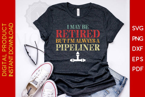 I May Be Retired But I'm Always A Pipeliner SVG PNG PDF Cut File SVG Creativedesigntee 