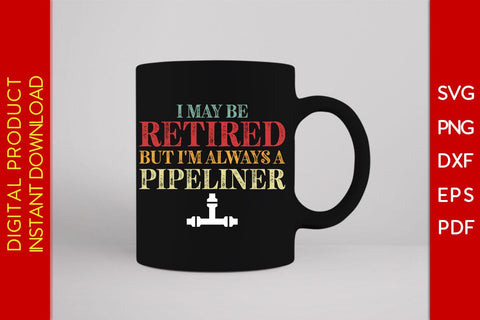 I May Be Retired But I'm Always A Pipeliner SVG PNG PDF Cut File SVG Creativedesigntee 