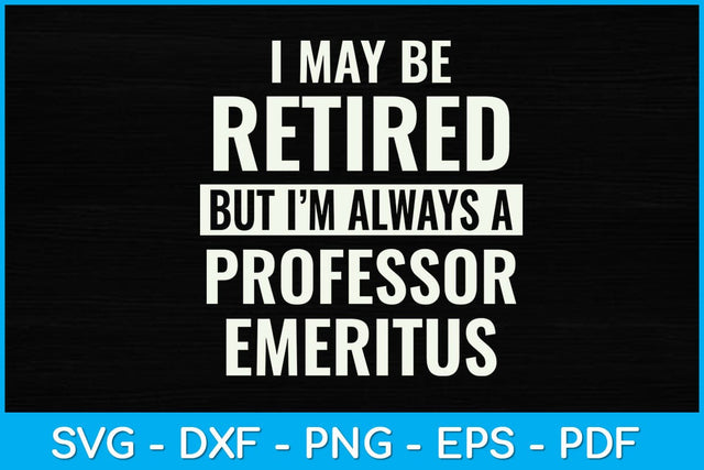 I May Be Retired But I’m Always A Professor Emeritus Svg Design SVG artprintfile 