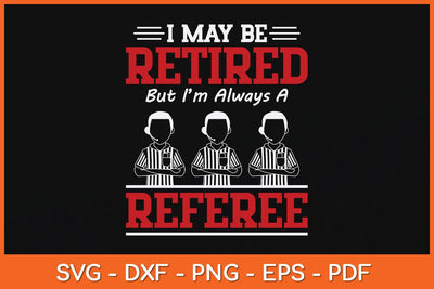 I May Be Retired But I'm Always A Referee Svg Design SVG artprintfile 