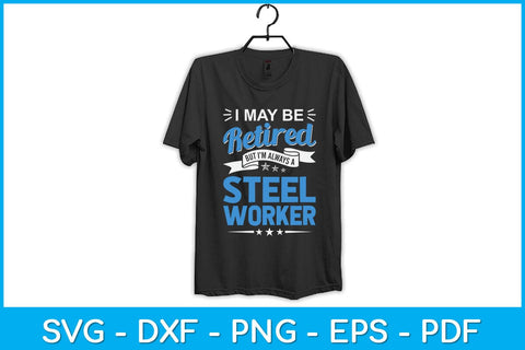 I May Be Retired But I'm Always A Steel Worker Svg Design SVG artprintfile 