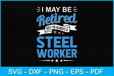 I May Be Retired But I'm Always A Steel Worker Svg Design SVG artprintfile 