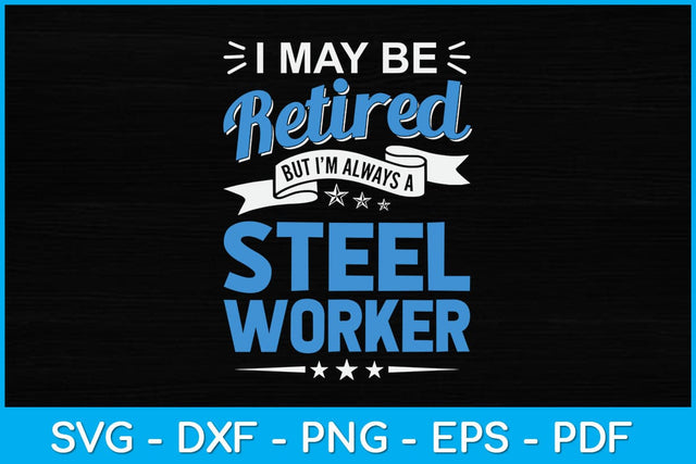 I May Be Retired But I'm Always A Steel Worker Svg Design SVG artprintfile 