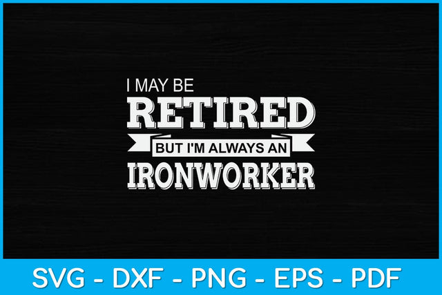 I May Be Retired But I'm Always An Ironworker Svg Design File SVG artprintfile 