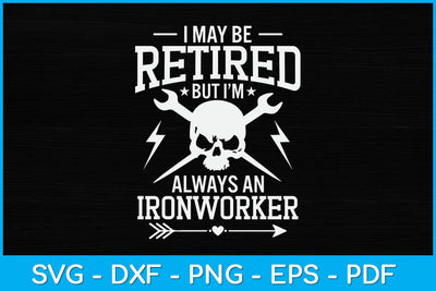 I May Be Retired But I'm Always An Ironworker Svg Design SVG artprintfile 