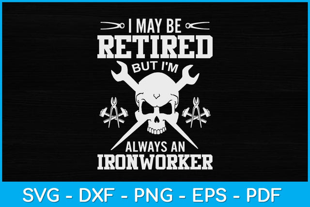 I May Be Retired But I'm Always An Ironworker Svg Digital File SVG artprintfile 